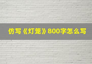 仿写《灯笼》800字怎么写