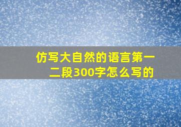 仿写大自然的语言第一二段300字怎么写的