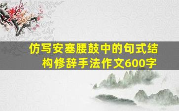 仿写安塞腰鼓中的句式结构修辞手法作文600字