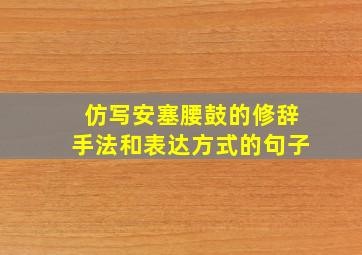 仿写安塞腰鼓的修辞手法和表达方式的句子