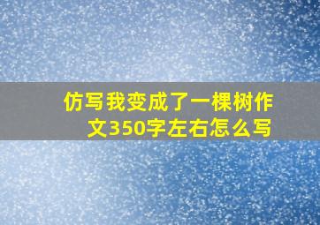 仿写我变成了一棵树作文350字左右怎么写