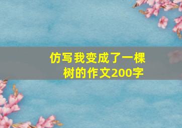 仿写我变成了一棵树的作文200字