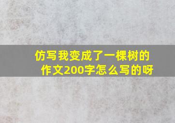 仿写我变成了一棵树的作文200字怎么写的呀