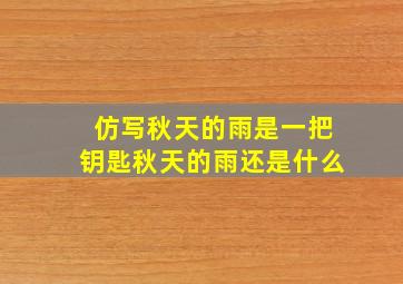 仿写秋天的雨是一把钥匙秋天的雨还是什么