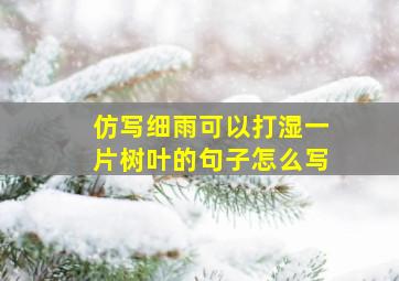 仿写细雨可以打湿一片树叶的句子怎么写