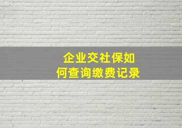 企业交社保如何查询缴费记录