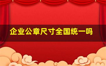 企业公章尺寸全国统一吗