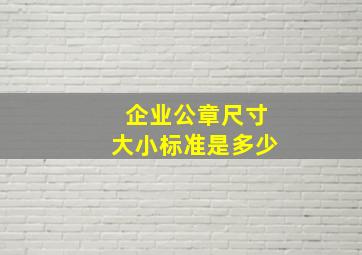 企业公章尺寸大小标准是多少