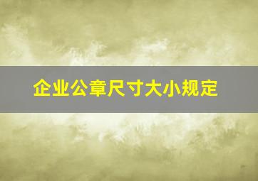 企业公章尺寸大小规定