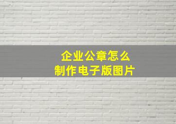 企业公章怎么制作电子版图片