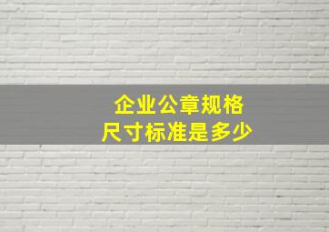 企业公章规格尺寸标准是多少