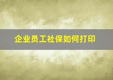 企业员工社保如何打印