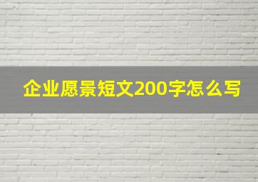 企业愿景短文200字怎么写