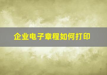 企业电子章程如何打印