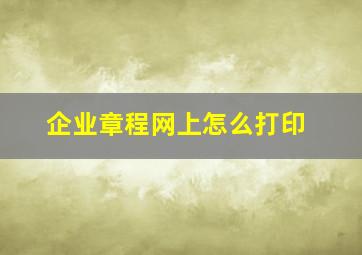 企业章程网上怎么打印