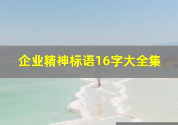 企业精神标语16字大全集