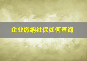 企业缴纳社保如何查询