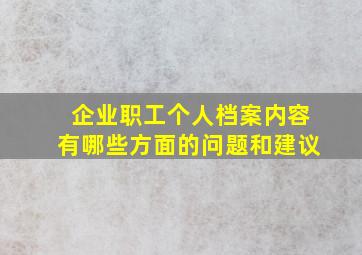 企业职工个人档案内容有哪些方面的问题和建议