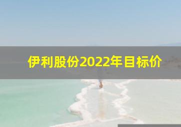 伊利股份2022年目标价