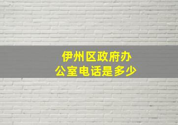 伊州区政府办公室电话是多少