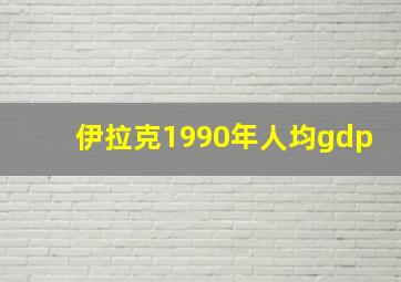 伊拉克1990年人均gdp