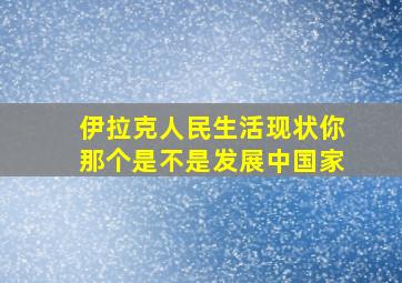 伊拉克人民生活现状你那个是不是发展中国家