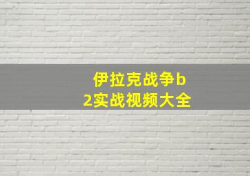 伊拉克战争b2实战视频大全