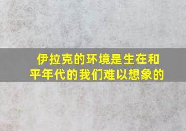 伊拉克的环境是生在和平年代的我们难以想象的