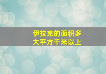 伊拉克的面积多大平方千米以上