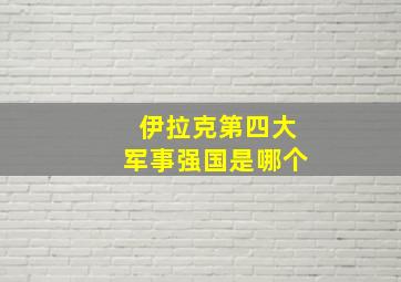 伊拉克第四大军事强国是哪个