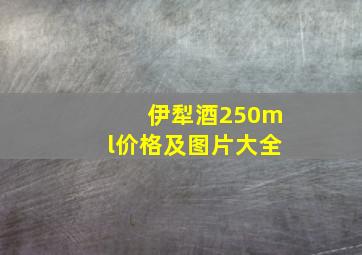 伊犁酒250ml价格及图片大全