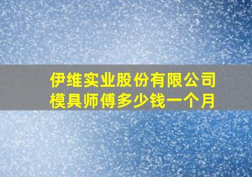 伊维实业股份有限公司模具师傅多少钱一个月