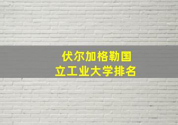 伏尔加格勒国立工业大学排名