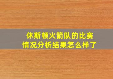 休斯顿火箭队的比赛情况分析结果怎么样了