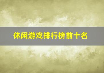 休闲游戏排行榜前十名