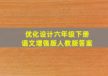 优化设计六年级下册语文增强版人教版答案