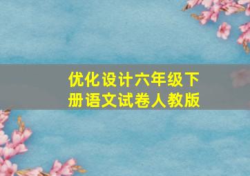 优化设计六年级下册语文试卷人教版