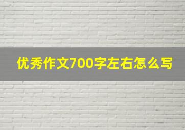 优秀作文700字左右怎么写