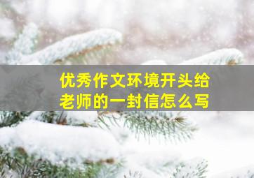 优秀作文环境开头给老师的一封信怎么写