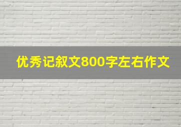 优秀记叙文800字左右作文