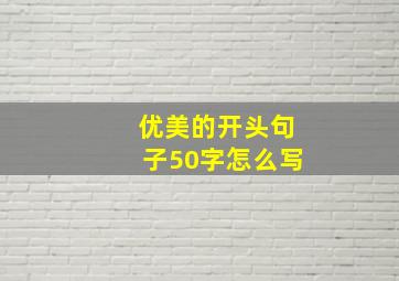 优美的开头句子50字怎么写