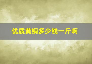 优质黄铜多少钱一斤啊