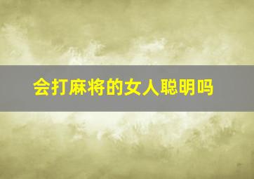 会打麻将的女人聪明吗