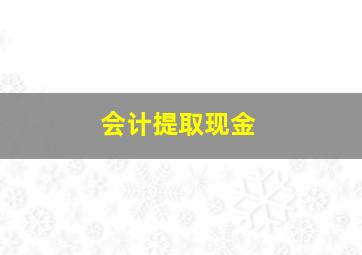 会计提取现金