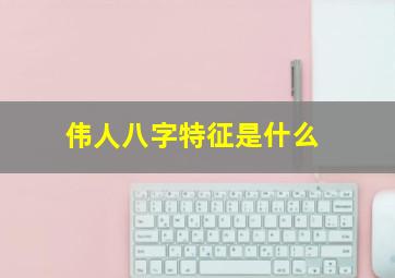 伟人八字特征是什么