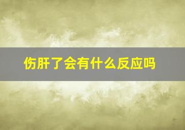 伤肝了会有什么反应吗