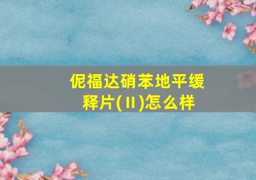 伲福达硝苯地平缓释片(Ⅱ)怎么样