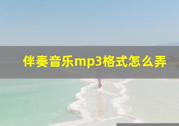 伴奏音乐mp3格式怎么弄