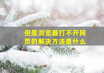 但是浏览器打不开网页的解决方法是什么