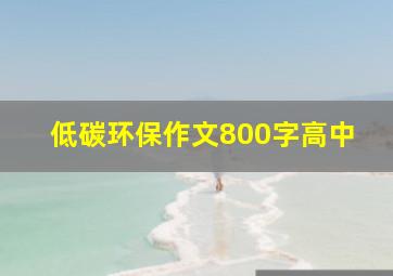 低碳环保作文800字高中